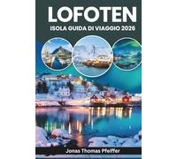 ISOLA DI LOFOTEN GUIDA DI VIAGGIO 2026: Esplora l'Europa Artica, Reine, Svolvær e Henningsvær in Norvegia, con aurora boreale e sole di mezzanotte su ... e villaggi di pescatori modellati dal mare