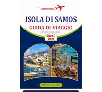 ISOLA DI SAMOS GUIDA DI VIAGGIO 2026-2027: Scopri spiagge, meraviglie antiche, villaggi affascinanti e itinerari pronti da seguire per una fuga memorabile nell'Egeo