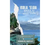 ISOLA 'ELBA GUIDA DI VIAGGIO 2025-2026: Dove ogni strada porta al mare e ogni tramonto racconta una storia