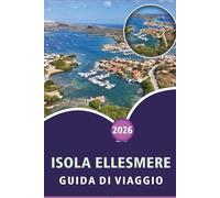 ISOLA ELLESMERE GUIDA DI VIAGGIO 2026: Esplora le principali attrazioni, monumenti storici, gioielli nascosti, cucina locale, mappe, festival, ... pratici per ogni viaggiatore in Canada.