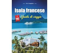 ISOLA FRANCESE GUIDA DI VIAGGIO 2027: Una guida pratica e adatta ai principianti L'isola remota e fuori rete di Koala e la Wild Coast di Victoria