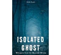 Isolated Ghost: Whispers From The Haunted Woods (Horror Books For Kids & Teens)