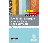 Isolation thermique et acoustique des bâtiments: Réglementations, produits, mise en oeuvre