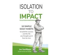Isolation to Impact: 10 Simple daily habits to build the success - and the life - you thought you’d have by now.
