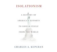 Isolationism: A History of America's Efforts to Shield Itself from the World