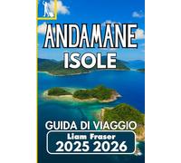 ISOLE ANDAMANE GUIDA DI VIAGGIO 2025 2026: Un compagno pratico per esplorare il remoto paradiso insulare dell'India