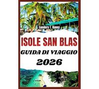 ISOLE SAN BLAS GUIDA DI VIAGGIO 2026: Vita lenta su isole remote con itinerari chiari, usanze locali, costi reali e consigli pratici
