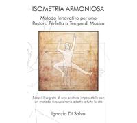 Isometria Armoniosa: Metodo Innovativo per una Postura Perfetta a Tempo di Musica: Scopri il segreto di una postura impeccabile con un metodo rivoluzionario adatto a tutte le età