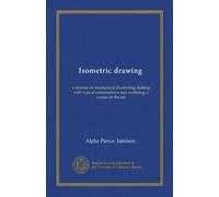 Isometric drawing: a treatise on mechanical illustrating dealing with typical constructions and outlining; a course in the art
