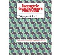 Isometric Graph Papers Notebook: Triangular Grid Pages for 3D Drawing, Technical Sketching, Geometry, Drafting & Design Notes | Ideal for Students, Engineers & Artists
