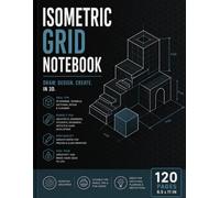 Isometric Grid Notebook: 120 Pages of Professional Isometric Graph Paper for 3D Drawing, Technical Sketching, Architecture, Engineering, Product Design, Game Development & Creative Projects