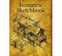 Isometric Grid Sketchbook: 120 Blank Pages with 0.25 Inch Isometric Grid for 3D Drawing and Spatial Thinking