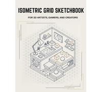 Isometric Grid Sketchbook: 3D Modeling & Diorama Design Notebook with 30-Degree Graph Paper and Color Palette Section for Concept Artists, Game Developers, and Crafters