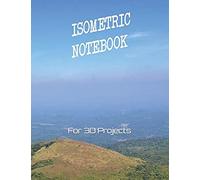 Isometric Notebook For 3d Projects: For All Your 3d Project Needs Here Is The Isometric Graph Paper Notebook Of 8.5 X 11 Size (With Nature-Themed Cover)