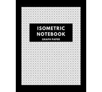 Isometric Notebook Graph Paper: Grid Cover: Grid 1/4 Inch Equilateral Triangle (Measuring .28") Composition Technical Sketchbook,Engineering Sketching, Designing, Drawing Paper Pad