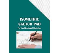 Isometric Sketch Pad For Architectural Sketches: 120 Page 8.5 X 11 Sketch Pad With Faint Isometric Grid Guide For Architectural And Engineering 3d Freehand Sketching