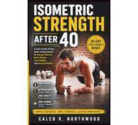 Isometric Strength After 40: A Joint-Friendly 30-Day Home Training System for Stronger Muscles, Better Balance, Core Stability, and Everyday Mobility