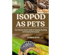 ISOPOD AS PETS: The Ultimate Starter Guide to Keeping, Breeding, and Enjoying Pet Isopods.