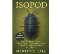 ISOPOD: Isopods: Secrets of the Equal-Footed Crustaceans - From Garden Pill Bugs to Giants of the Deep Sea.