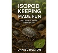 ISOPOD KEEPING MADE FUN: Your Guide to Nature’s Cleanup Crew