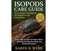 ISOPODS CARE GUIDE: THE COMPLETE HANDBOOK FOR BEGINNERS AND ENTHUSIASTS: Everything You Need to Know About Housing, Feeding, Breeding, and Caring for Isopods