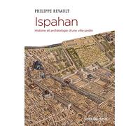 Ispahan. Histoire et archéologie d'une ville-jardin