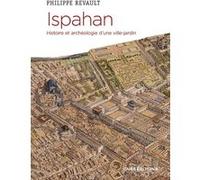 Ispahan. Histoire et archéologie d'une ville-jardin
