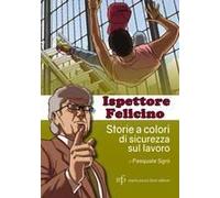Ispettore Felicino. Storie A Colori Di Sicurezza Sul Lavoro