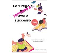 ispirato a ... "Le 7 regole per avere successo" per JUNIOR: La guida semplice per crescere forti, intelligenti e coraggiosi