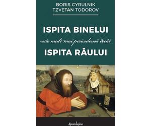 Ispita binelui este mult mai periculoasa decat ispita raului - Boris Cyrulnik, Tzvetan Todorov