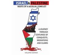 Israel and Palestine: Roots of a secolial Conflict: A Journey Through centuries of Conquests, Migrations and Claims