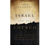 Israel and the Church: An Israeli Examines God’s Unfolding Plans for His Chosen Peoples