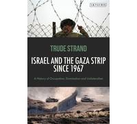 Israel and the Gaza Strip since 1967 A History of Occupation, Domination and Unilateralism - Ms Trude Strand - I.B. Tauris - ebook (ePub) - Livre