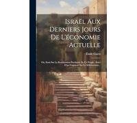 Israël Aux Derniers Jours De L'économie Actuelle: Ou, Essai Sur La Restauration Prochaine De Ce Peuple: Suivi D'un Fragment Sur Le Millénarisme...