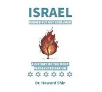 Israel: Burn But Not Consumed:: A History Of The Most Persecuted Nation