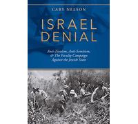 Israel Denial: Anti-Zionism, Anti-Semitism, & the Faculty Campaign Against the Jewish State