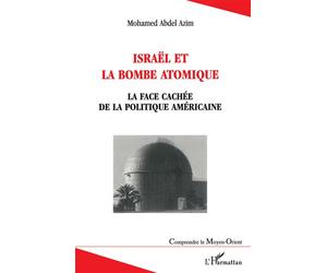 Israël et la bombe atomique La face cachée de la politique américaine - Mohamed Abdel Azim - L'harmattan - broché - Essai