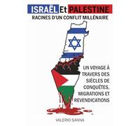 Israël et Palestine, Racines d'un Conflit Millénaire: Un Voyage à Travers des Siècles de Conquêtes, Migrations et Revendications