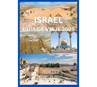 ISRAEL GUÍA DE VIAJE 2025: La guía completa para explorar la historia, la cultura y las maravillas naturales de Israel