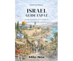 Israel Guide Expat: Vivre, travailler et s'intégrer au cœur d'une terre sous tension