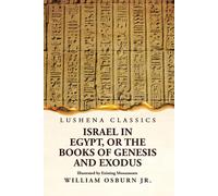 Israel In Egypt, Or The Books Of Genesis And Exodus Illustrated By Existing Monuments