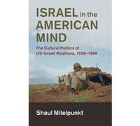 Israel in the American Mind: The Cultural Politics of US-Israeli Relations, 1958e1988 (Cambridge Studies in US Foreign Relations) - [Version Originale] Inconnu (Auteur)