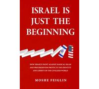 Israel Is Just the Beginning: How Israel’s Fight Against Radical Islam and Progressivism Protects the Identity and Liberty of the Civilized World