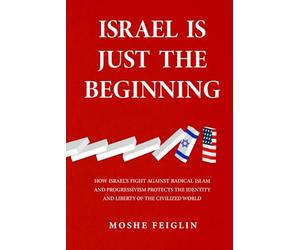 Israel Is Just the Beginning: How Israel’s Fight Against Radical Islam and Progressivism Protects the Identity and Liberty of the Civilized World