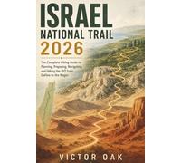 ISRAEL NATIONAL TRAIL 2026: The Complete Hiking Guide to Planning, Preparing, Navigating, and Hiking the INT from Galilee to the Negev