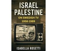 ISRAEL PALESTINE ON SWEDISH TV 1958-1989: An Insightful Movie Review Guide Exploring the Role of Swedish Television in Shaping Global Perceptions of the Israeli-Palestinian Conflict
