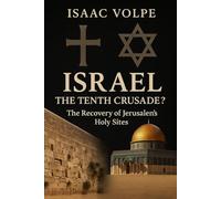 ISRAEL: THE TENTH CRUSADE? The Recovery of Jerusalem’s Holy Sites: A unique analysis of the Crusades and the State of Israel in Jerusalem