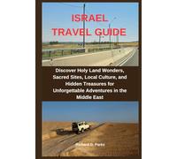 ISRAEL TRAVEL GUIDE: Discover Holy Land Wonders, Sacred Sites, Local Culture, and Hidden Treasures for Unforgettable Adventures in the Middle East