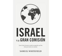 ISRAEL Y LA GRAN COMISIÓN: Cómo la Gran Comisión cumple los propósitos que Dios tiene para Israel y las naciones