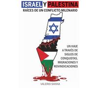 Israel y Palestina: Raíces de un Conflicto Milenario: Un Viaje a Través de Siglos de Conquistas, Migraciones y Reivindicaciones